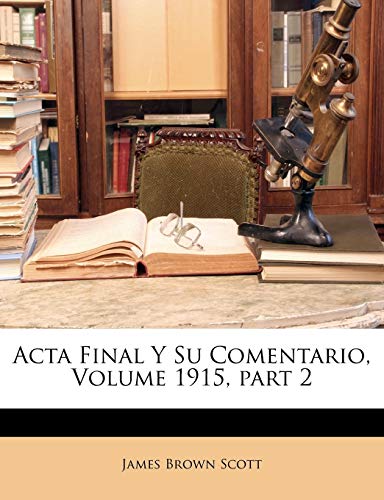 Acta Final Y Su Comentario, Volume 1915, part 2 (Spanish Edition) (9781149195512) by Scott, James Brown