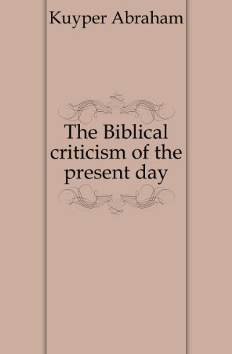 The Biblical criticism of the present day (9781149283165) by Kuyper, Abraham