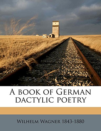 A Book of German Dactylic Poetry (German Edition) (9781149299166) by Wagner, Wilhelm