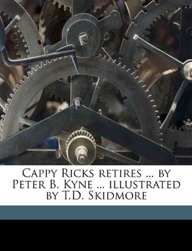 Cappy Ricks retires ... by Peter B. Kyne ... illustrated by T.D. Skidmore (9781149309940) by Kyne, Peter B. 1880-1957