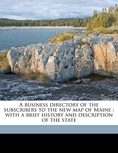 A business directory of the subscribers to the new map of Maine: with a brief history and description of the state (9781149312612) by Willis, William
