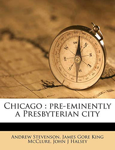 Chicago: pre-eminently a Presbyterian city (9781149322536) by Stevenson, Andrew; McClure, James Gore King; Halsey, John J
