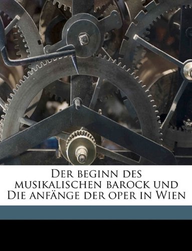 Der beginn des musikalischen barock und Die anfÃ¤nge der oper in Wien (German Edition) (9781149323663) by Wellesz, Egon