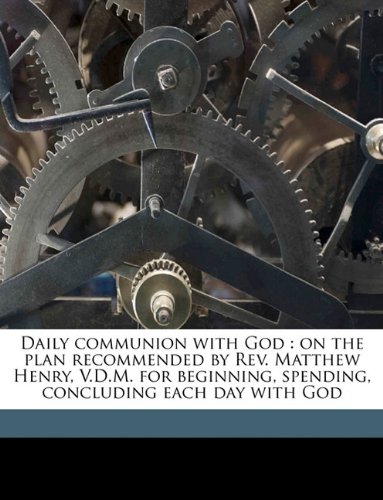 Daily communion with God: on the plan recommended by Rev. Matthew Henry, V.D.M. for beginning, spending, concluding each day with God (9781149328231) by Boyd, James R. 1804-1890