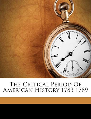 The Critical Period Of American History 1783 1789 (9781149329443) by Fiske, John