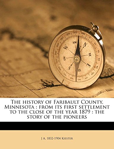 9781149406496: The History of Faribault County, Minnesota: From Its First Settlement to the Close of the Year 1879: The Story of the Pioneers
