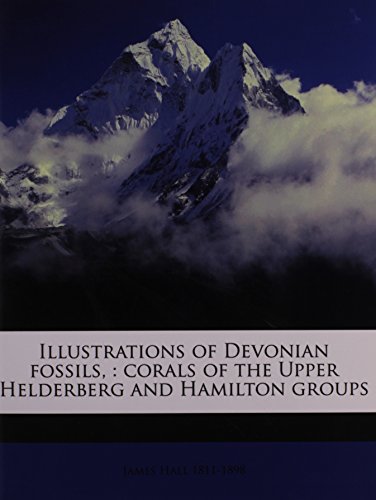 Illustrations of Devonian fossils,: corals of the Upper Helderberg and Hamilton groups (9781149409053) by Hall, James