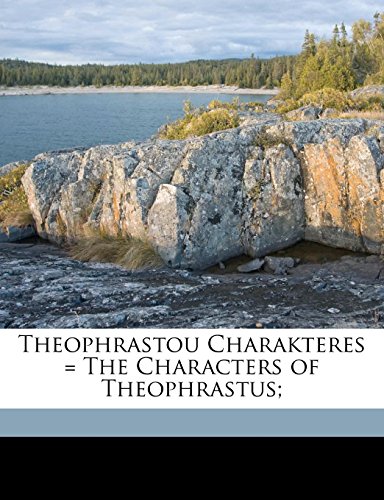 Theophrastou Charakteres = The Characters of Theophrastus; (9781149438398) by Theophrastus, Theophrastus; Jebb, Richard Claverhouse; Sandys, John Edwin