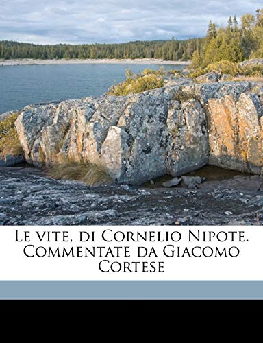 Le vite, di Cornelio Nipote. Commentate da Giacomo Cortese (Italian Edition) (9781149442951) by Nepos, Cornelius; Cortese, Giacomo