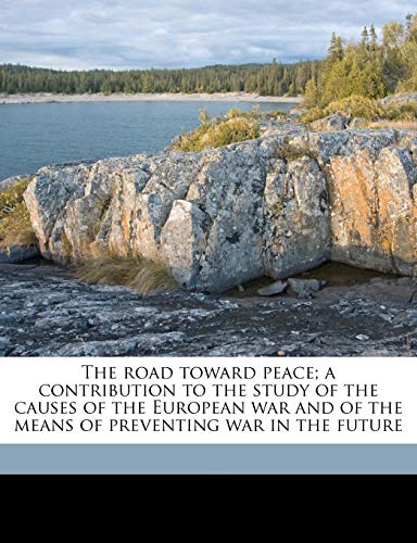The road toward peace; a contribution to the study of the causes of the European war and of the means of preventing war in the future (9781149532058) by Eliot, Charles William