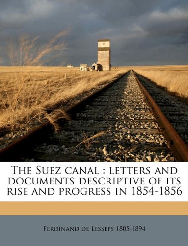 The Suez canal: letters and documents descriptive of its rise and progress in 1854-1856 (9781149554654) by Lesseps, Ferdinand De