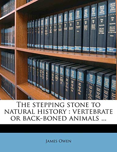 The stepping stone to natural history: vertebrate or back-boned animals ... (9781149558775) by Owen, James