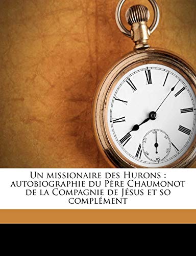 Un missionaire des Hurons: autobiographie du PÃ¨re Chaumonot de la Compagnie de JÃ©sus et so complÃ©ment (French Edition) (9781149577240) by Martin, FÃ©lix