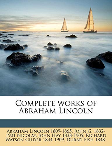 Complete works of Abraham Lincoln Volume 1 (9781149581995) by Gilder, Richard Watson; Hay, John; Lincoln, Abraham