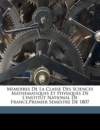 9781149604557: Memoires De La Classe Des Sciences Mathematiques Et Physiques De L'institut National De France.Premier Semestre De 1807 (French Edition)