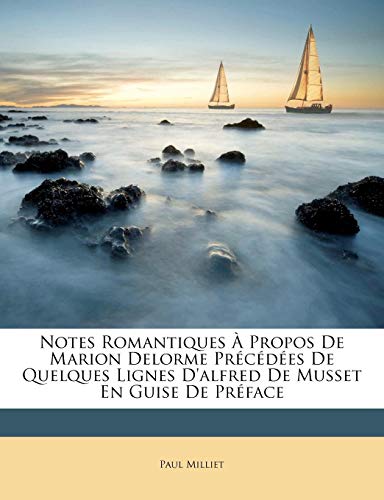 Notes Romantiques Ã€ Propos De Marion Delorme PrÃ©cÃ©dÃ©es De Quelques Lignes D'alfred De Musset En Guise De PrÃ©face (French Edition) (9781149613689) by Milliet, Paul