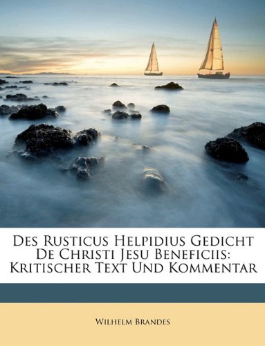 Des Rusticus Helpidius Gedicht de Christi Jesu Beneficiis: Kritischer Text Und Kommentar (German Edition) (9781149647592) by Brandes, Wilhelm