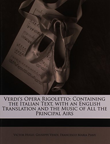 Verdi's Opera Rigoletto: Containing the Italian Text, with an English Translation and the Music of All the Principal Airs (9781149663608) by Hugo, Victor; Verdi, Giuseppe; Piave, Francesco Maria