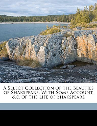 A Select Collection of the Beauties of Shakspeare: With Some Account, &c. of the Life of Shakspeare (9781149666104) by Shakespeare, William; Rowe, Nicholas; Guernier, Louis Du