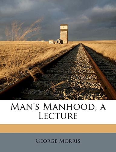 Man's Manhood, a Lecture (9781149682920) by Morris, George