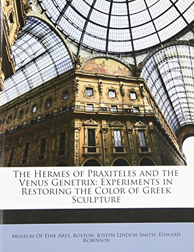 The Hermes of Praxiteles and the Venus Genetrix: Experiments in Restoring the Color of Greek Sculpture (9781149697986) by [???]