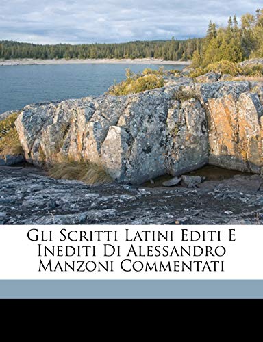 Gli Scritti Latini Editi E Inediti Di Alessandro Manzoni Commentati (Italian Edition) (9781149699133) by Bellissima, Giovanni Battista