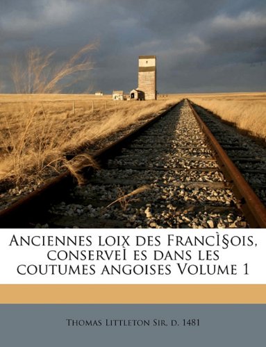 Anciennes loix des FrancÌ§ois, conserveÌes dans les coutumes angoises Volume 1 (French Edition) (9781149753682) by Littleton, Thomas