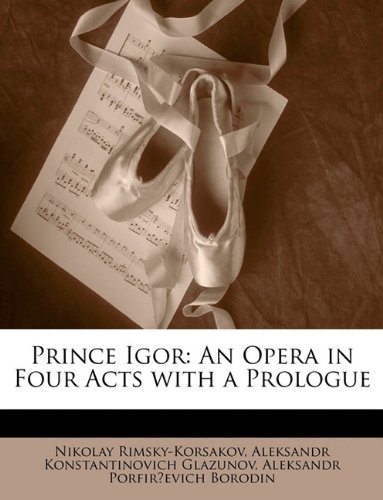 Prince Igor: An Opera in Four Acts with a Prologue (Italian Edition) (9781149785430) by Nikolay Rimsky-Korsakov,Aleksandr Konstantinovich Glazunov,Aleksandr Porfirevich Borodin