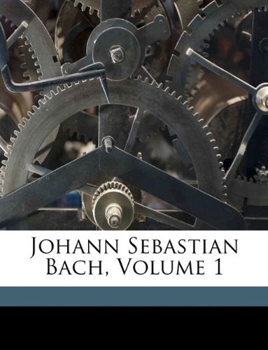 9781149791080: Johann Sebastian Bach, Volume 1