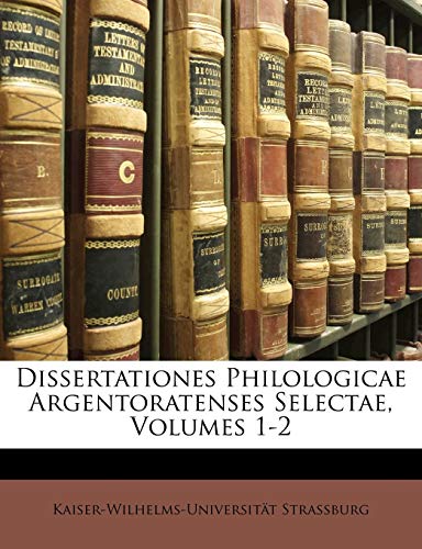 Dissertationes Philologicae Argentoratenses Selectae, Volumes 1-2 - Kaiser-Wilhelms-Universitt Strassburg