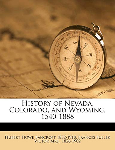 History of Nevada, Colorado, and Wyoming, 1540-1888 (9781149852774) by Bancroft, Hubert Howe; Victor, Frances Fuller