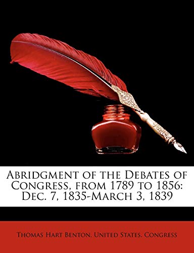 Abridgment of the Debates of Congress, from 1789 to 1856: Dec. 7, 1835-March 3, 1839 (9781149879573) by Benton, Thomas Hart