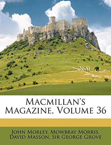 Macmillan's Magazine, Volume 36 (9781149885857) by Morley, John; Morris, Mowbray; Masson, David