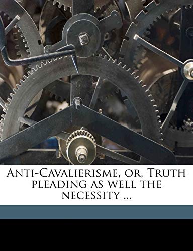 Anti-Cavalierisme, Or, Truth Pleading as Well the Necessity ... (9781149892138) by Goodwin, Dr John