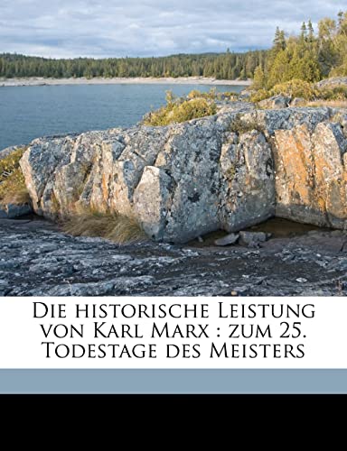 Die Historische Leistung Von Karl Marx: Zum 25. Todestage Des Meisters (German Edition) (9781149898567) by Kautsky, Karl