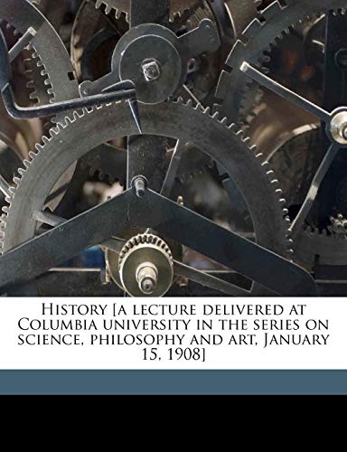History [a lecture delivered at Columbia university in the series on science, philosophy and art, January 15, 1908] (9781149910603) by Robinson, James Harvey