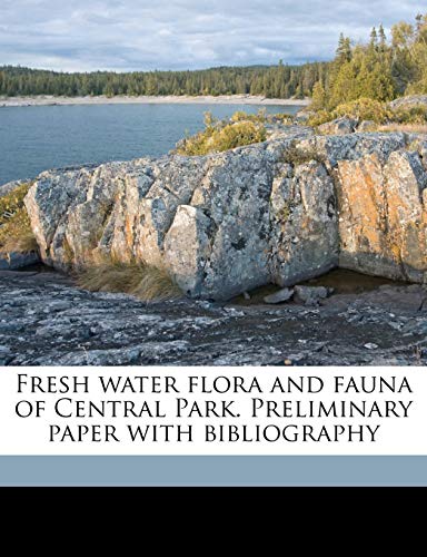 9781149917039: Fresh Water Flora and Fauna of Central Park. Preliminary Paper with Bibliography