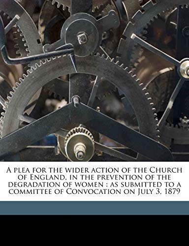 A plea for the wider action of the Church of England, in the prevention of the degradation of women: as submitted to a committee of Convocation on ... Volume Talbot Collection of British Pamphlets (9781149931707) by Hopkins, Ellice