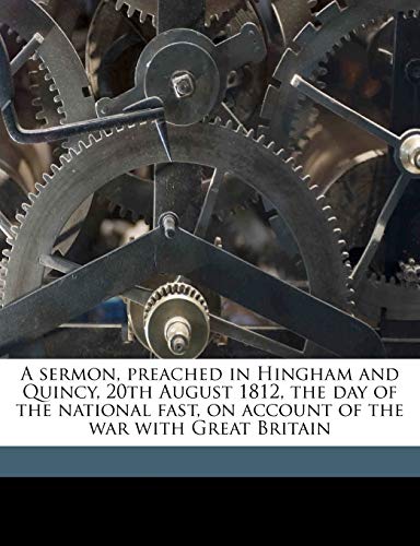 9781149941423: A sermon, preached in Hingham and Quincy, 20th August 1812, the day of the national fast, on account of the war with Great Britain