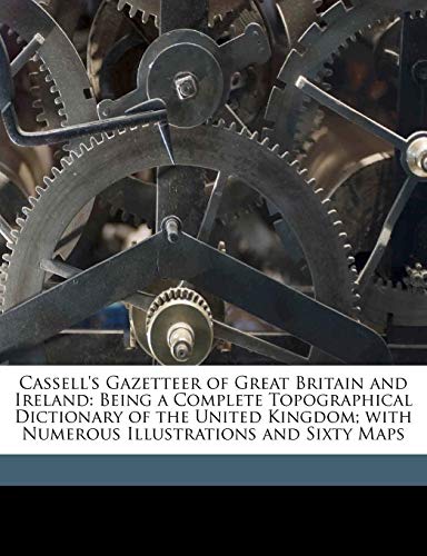 9781149965573: Cassell's Gazetteer of Great Britain and Ireland: Being a Complete Topographical Dictionary of the United Kingdom; with Numerous Illustrations and Sixty Maps
