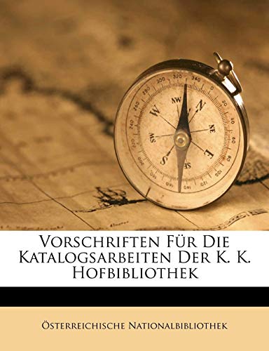 Vorschriften FÃ¼r Die Katalogsarbeiten Der K. K. Hofbibliothek (German Edition) (9781149985182) by Nationalbibliothek, Ã–sterreichische
