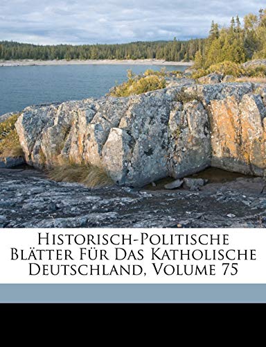 Historisch-Politische BlÃ¤tter FÃ¼r Das Katholische Deutschland, Volume 75 (German Edition) (9781149990179) by Phillips, George; GÃ¶rres, Guido