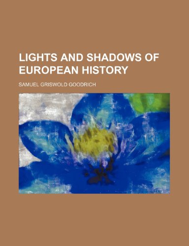 Lights and Shadows of European History (Volume 1) (9781150003080) by Goodrich, Samuel Griswold