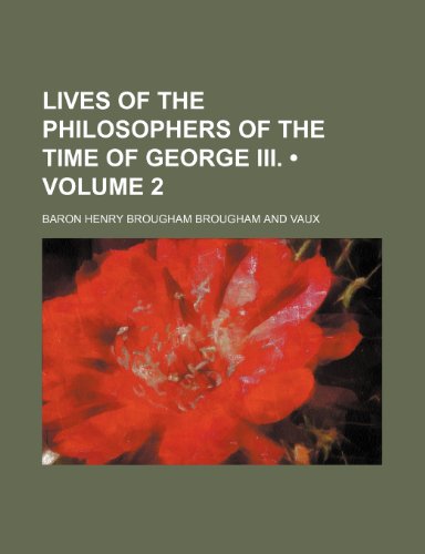 Lives of the Philosophers of the Time of George Iii. (Volume 2) (9781150003189) by Vaux, Baron Henry Brougham Brougham And