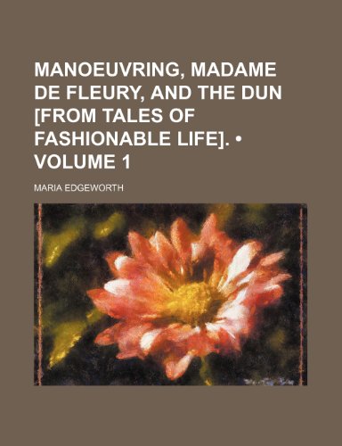 Manoeuvring, Madame de Fleury, and the Dun [From Tales of Fashionable Life]. (Volume 1) (9781150003462) by Edgeworth, Maria