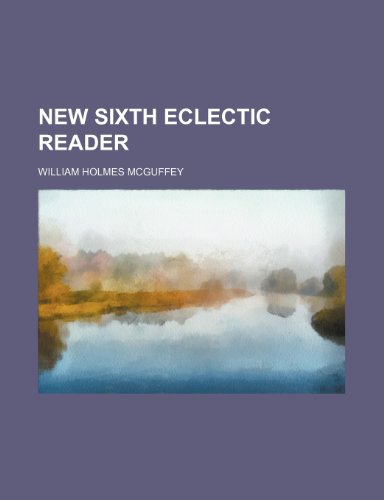 New Sixth Eclectic Reader (9781150003653) by Mcguffey, William Holmes