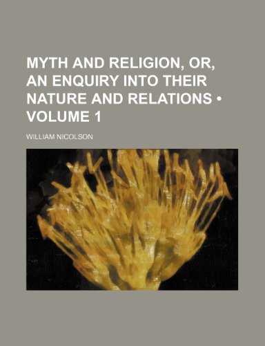 Myth and Religion, Or, an Enquiry Into Their Nature and Relations (Volume 1) (9781150004551) by Nicolson, William