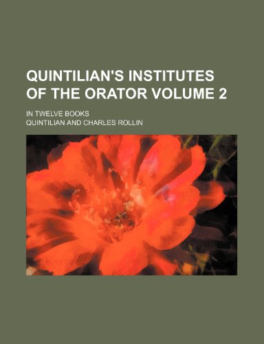 Quintilian's Institutes of the orator Volume 2; in twelve books (9781150005350) by Quintilian