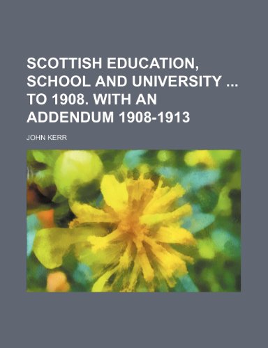 Scottish Education, School and University to 1908. with an Addendum 1908-1913 (9781150005817) by Kerr, John Psychologist