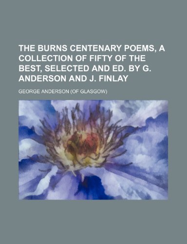 The Burns Centenary Poems, a Collection of Fifty of the Best, Selected and Ed. by G. Anderson and J. Finlay (9781150006180) by Anderson, George